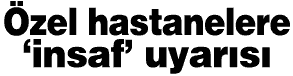 zel hastanelere 'insaf' uyars