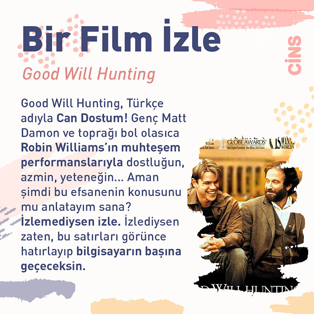 Henüz her zaman bıkmadan izlenecek filmler listesi yapmadıysan listenin en üstünde şu film olabilir: Good Will Hunting