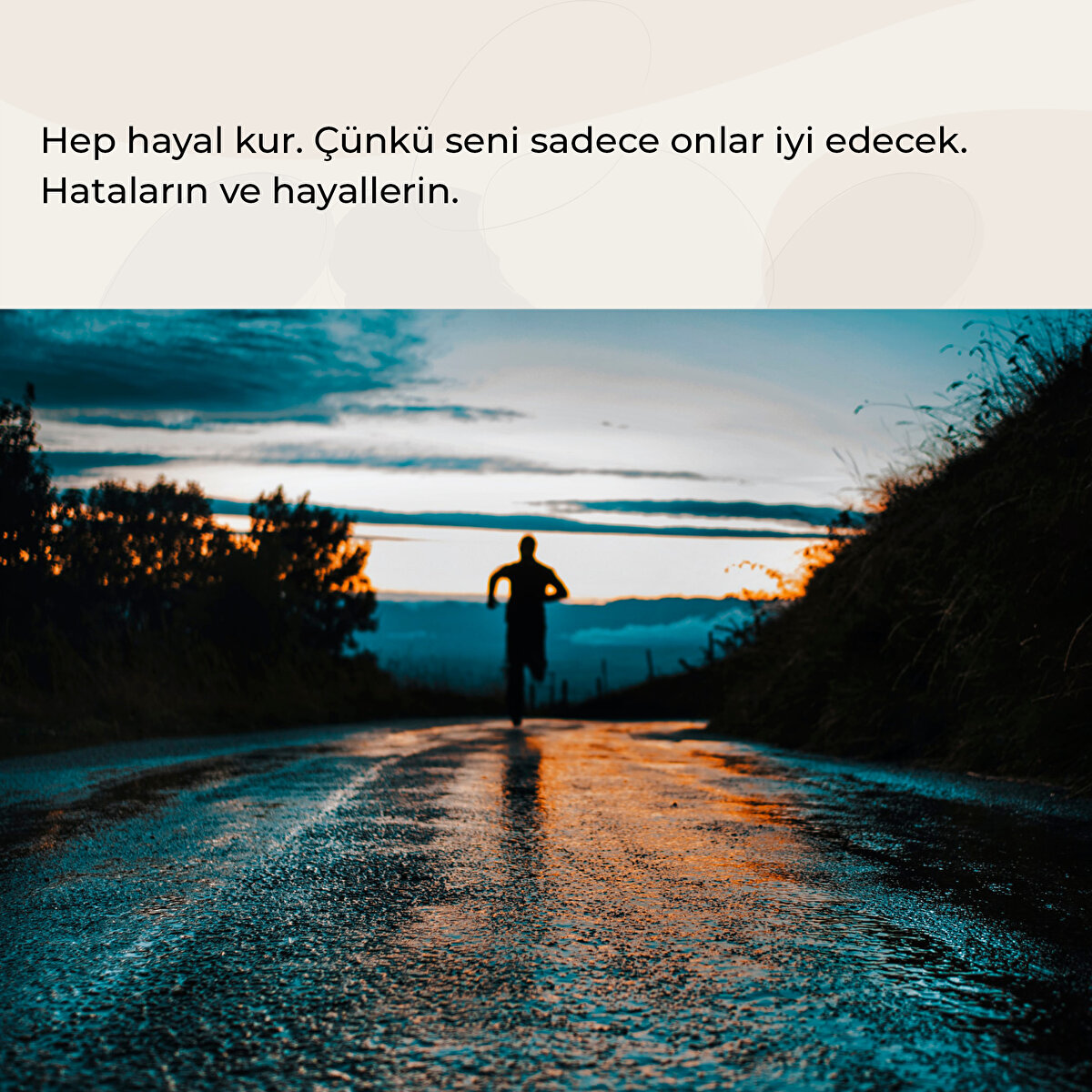 Hep hayal kur. Çünkü seni sadece onlar iyi edecek. Hataların ve hayallerin.