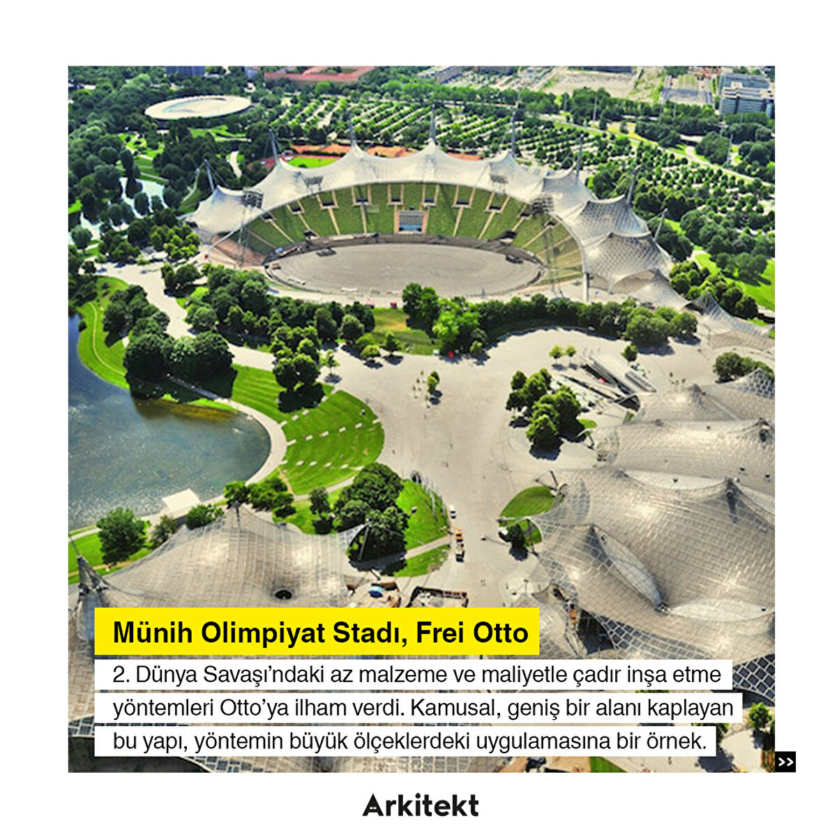 2-Münih Olimpiyat Stadı, Frei Otto: 2. Dünya Savaşı’ndaki az malzeme ve maliyetle çadır inşa etme yöntemleri Otto’ya ilham verdi. Kamusal, geniş bir alanı kaplayan bu yapı, yöntemin büyük ölçeklerdeki uygulamasına bir örnek.