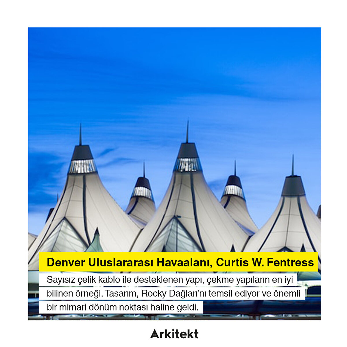 7-Denver Uluslararası Havaalanı, Curtis W. Fentress: Sayısız çelik kablo ile desteklenen yapı, çekme yapıların en iyi bilinen örneği. Tasarım, Rocky Dağları’nı temsil ediyor ve önemli bir mimari dönüm noktası haline geldi.