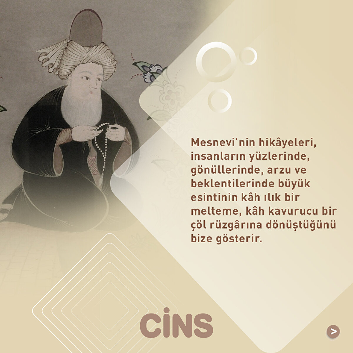 Mesnevi’nin hikâyeleri, insanların yüzlerinde, gönüllerinde, arzu ve beklentilerinde büyük esintinin kâh ılık bir melteme, kâh kavurucu bir çöl rüzgârına dönüştüğünü bize gösterir.