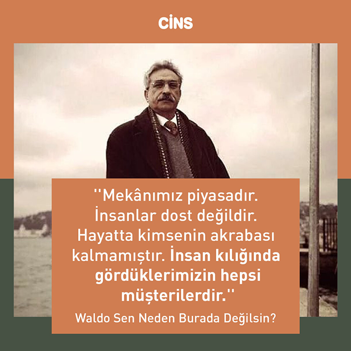 ''Mekânımız piyasadır. İnsanlar dost değildir. Hayatta kimsenin akrabası kalmamıştır. İnsan kılığında gördüklerimizin hepsi müşterilerdir.'' Waldo Sen Neden Burada Değilsin?