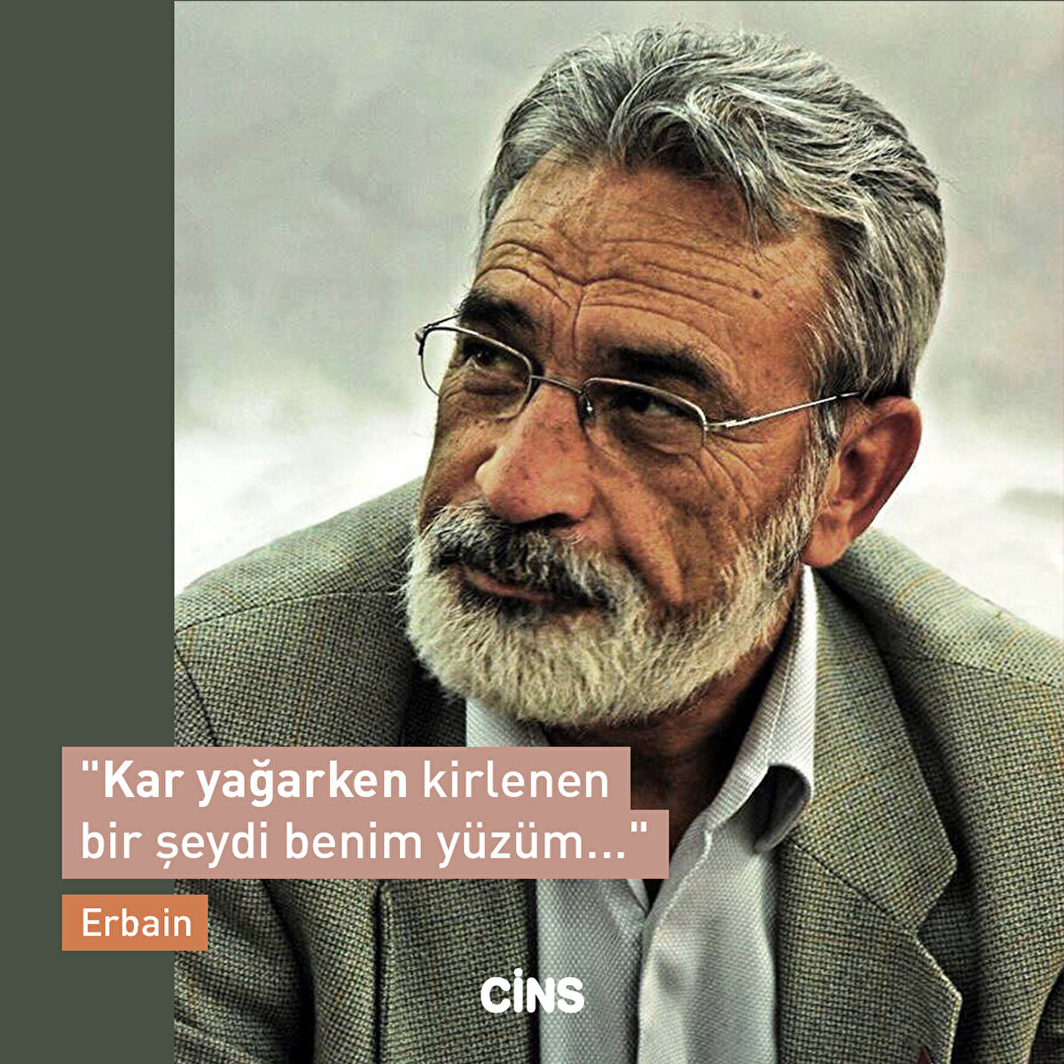 "Kar yağarken kirlenen bir şeydi benim yüzüm..."  Erbain