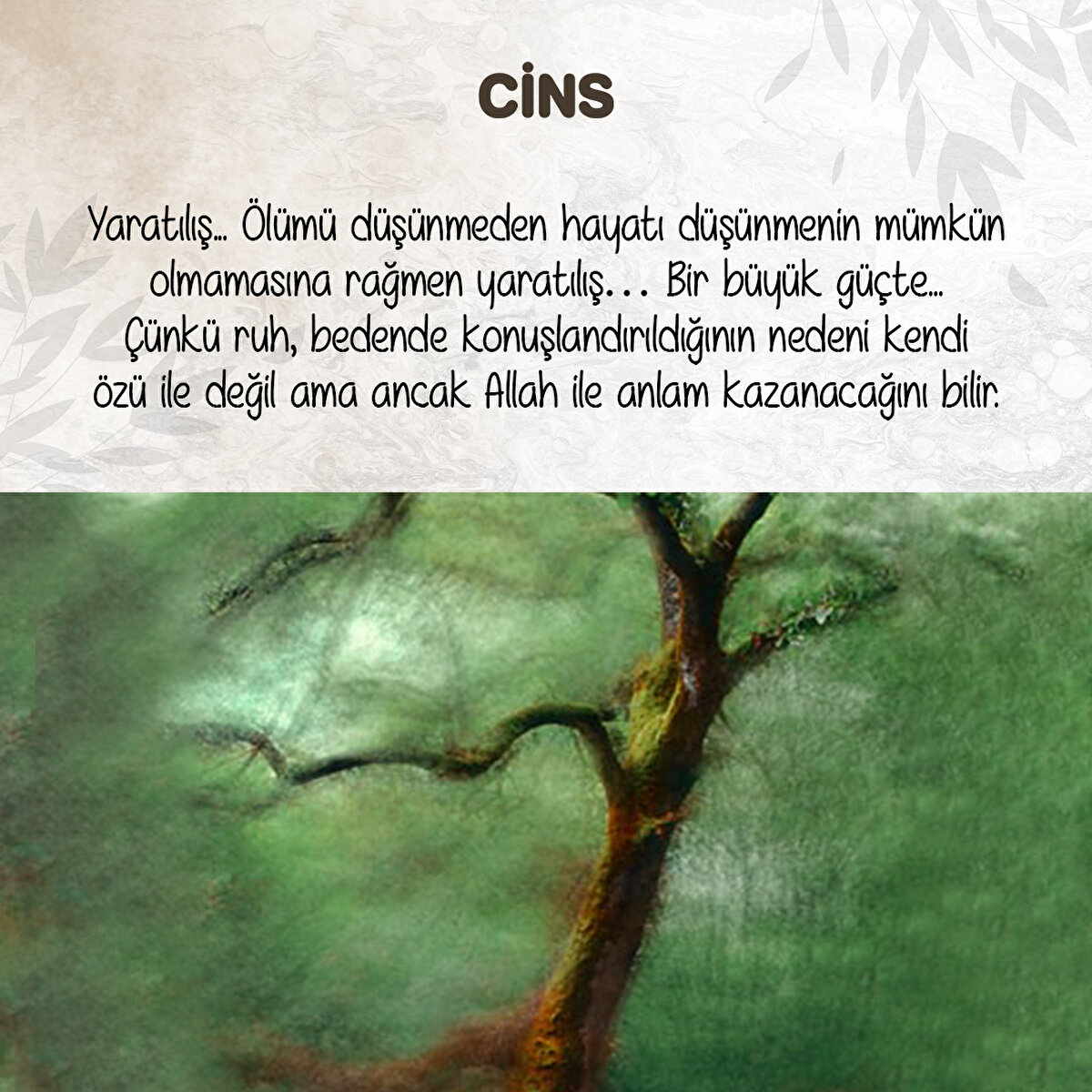 Yaratılış... Ölümü düşünmeden hayatı düşünmenin mümkün olmamasına rağmen yaratılış…
Bir büyük güçte... Çünkü ruh, bedende konuşlandırıldığının nedeni kendi özü ile değil ama ancak Allah ile anlam kazanacağını bilir.