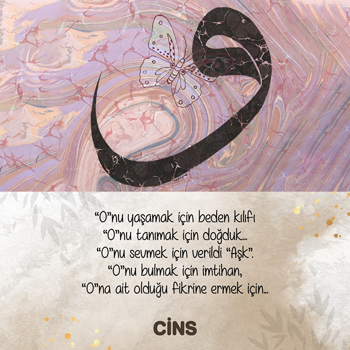 “O”nu yaşamak için beden kılıfı
“O”nu tanımak için doğduk...
“O”nu sevmek için verildi “Aşk”.
“O”nu bulmak için imtihan,
“O”na ait olduğu fikrine ermek için...