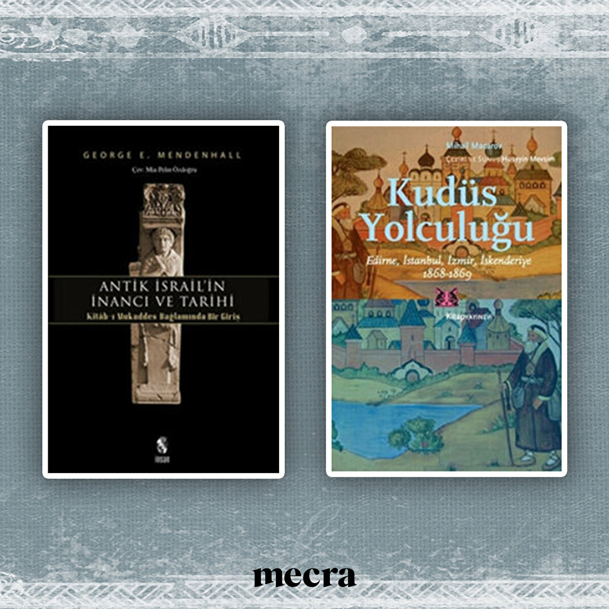 - Antik İsrail’in İnancı ve Tarihi
Kitab-ı Mukaddes Bağlamında Bir Giriş
George E. Mendenhall

- Kudüs Yolculuğu
Edirne, İstanbul, İzmir, İskenderiye

1868-1869
Mihail Macarov