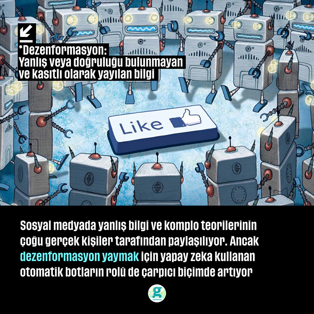 Sosyal medyada yanlış bilgi ve komplo teorilerinin çoğu gerçek kişiler tarafından paylaşılıyor. Ancak dezenformasyon yaymak için yapay zeka kullanan otomatik botların rolü çarpıcı biçimde artıyor

*Dezenformasyon: Yanlış veya doğruluğu bulunmayan ve kasıtlı olarak yayılan bilgi