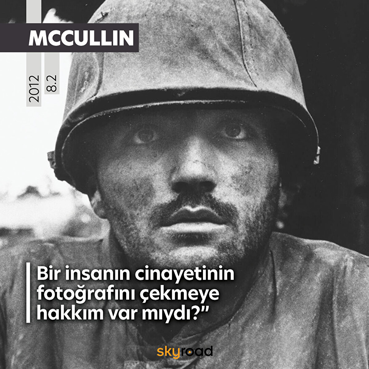 📌 Yaşayan en önemli savaş fotoğrafçılarından biri olarak kabul edilen Don McCullin’ın 3o yıllık kariyerini anlatan, muhabir olarak tanık olduğu savaşları, afetleri kendi yorumuyla dile getiren belgesel türünde bir film McCullin. Film, günümüzde pek çok savaş muhabirine, foto-muhabire ilham kaynağı olmakta.