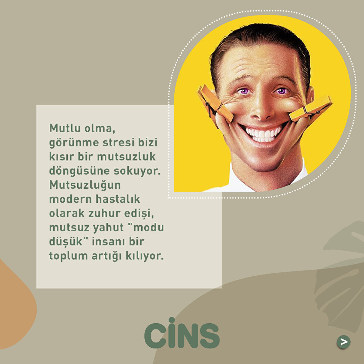 Mutlu olma, görünme stresi bizi kısır bir mutsuzluk döngüsüne sokuyor. Mutsuzluğun modern hastalık olarak zuhur edişi, mutsuz yahut "modu düşük" insanı bir toplum artığı kılıyor.