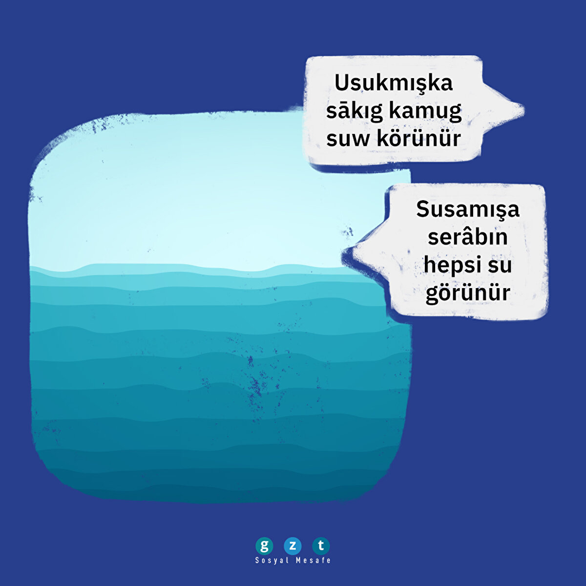 Usukmışka sākıg kamug suw körünür: Susamışa serâbın hepsi su görünür