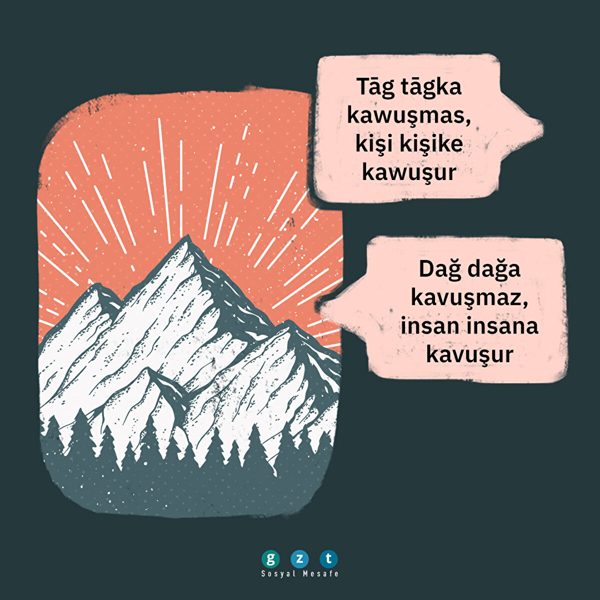 Tāg tāgka kawuşmas, kişi kişike kawuşur: Dağ dağa kavuşmaz, insan insana kavuşur