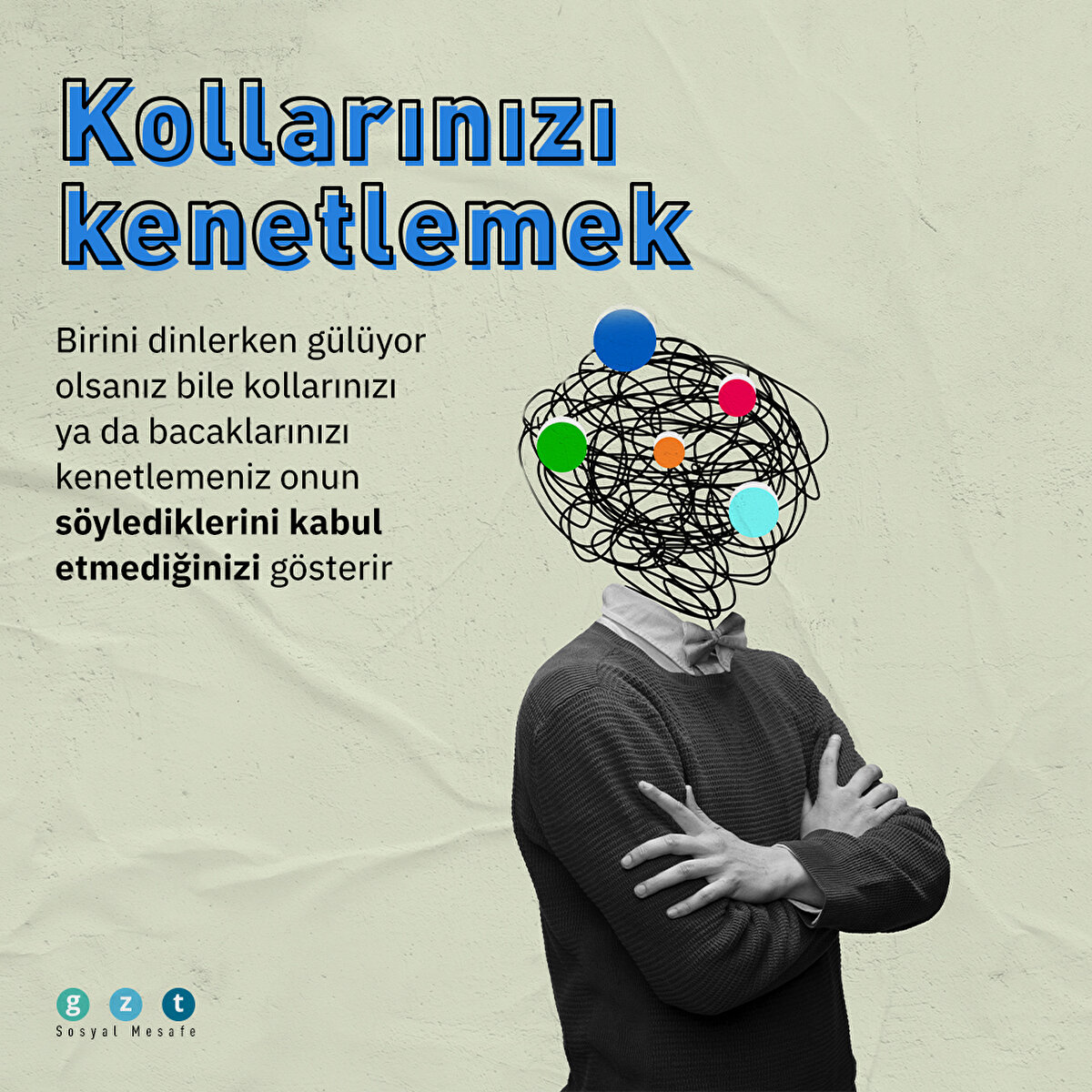 Kollarınızı kenetlemek
Birini dinlerken gülüyor olsanız bile kollarınızı ya da bacaklarınızı kenetlemeniz onun söylediklerini kabul etmediğinizi gösterir