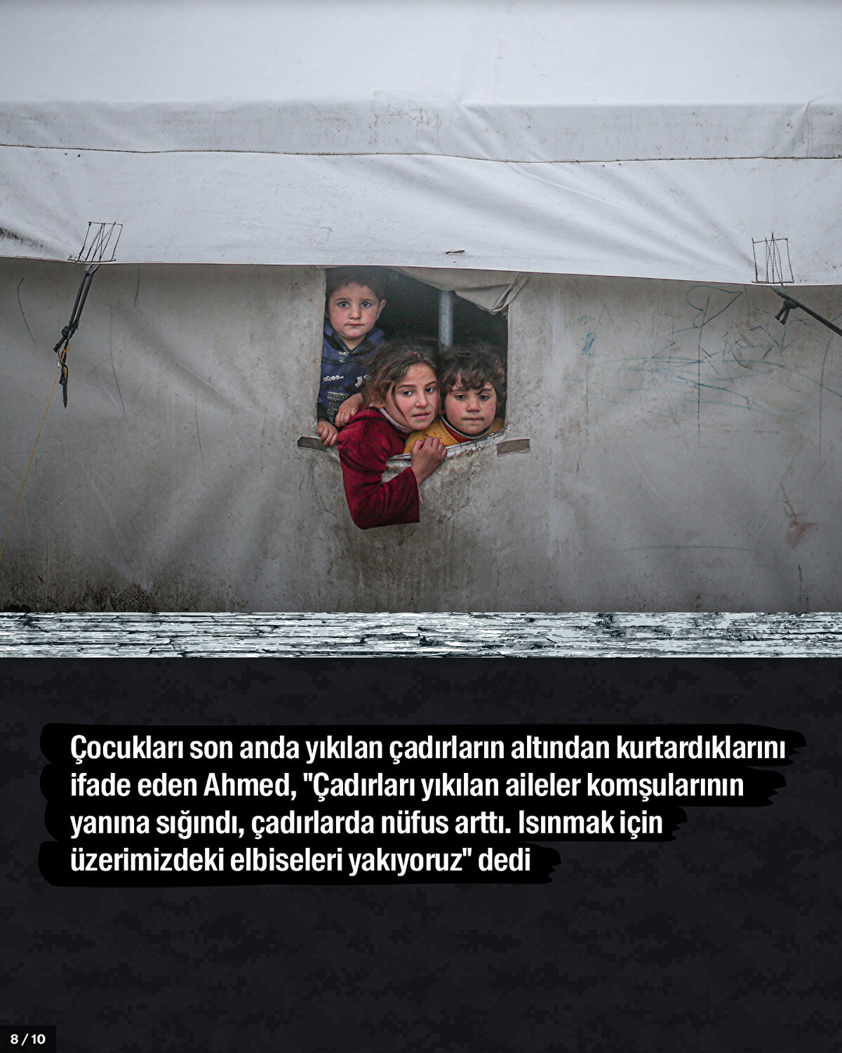Çocukları son anda yıkılan çadırların altından kurtardıklarını ifade eden Ahmed, "Çadırları yıkılan aileler komşularının yanına sığındı, çadırlarda nüfus arttı. Isınmak için üzerimizdeki elbiseleri yakıyoruz" dedi.
