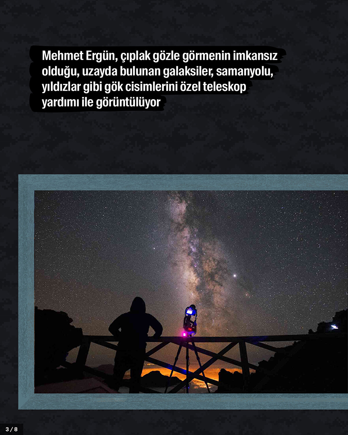 Mehmet Ergün, çıplak gözle görmenin imkansız olduğu, uzayda bulunan galaksiler, samanyolu, yıldızlar gibi gök cisimlerini özel teleskop yardımı ile görüntülüyor.<br>