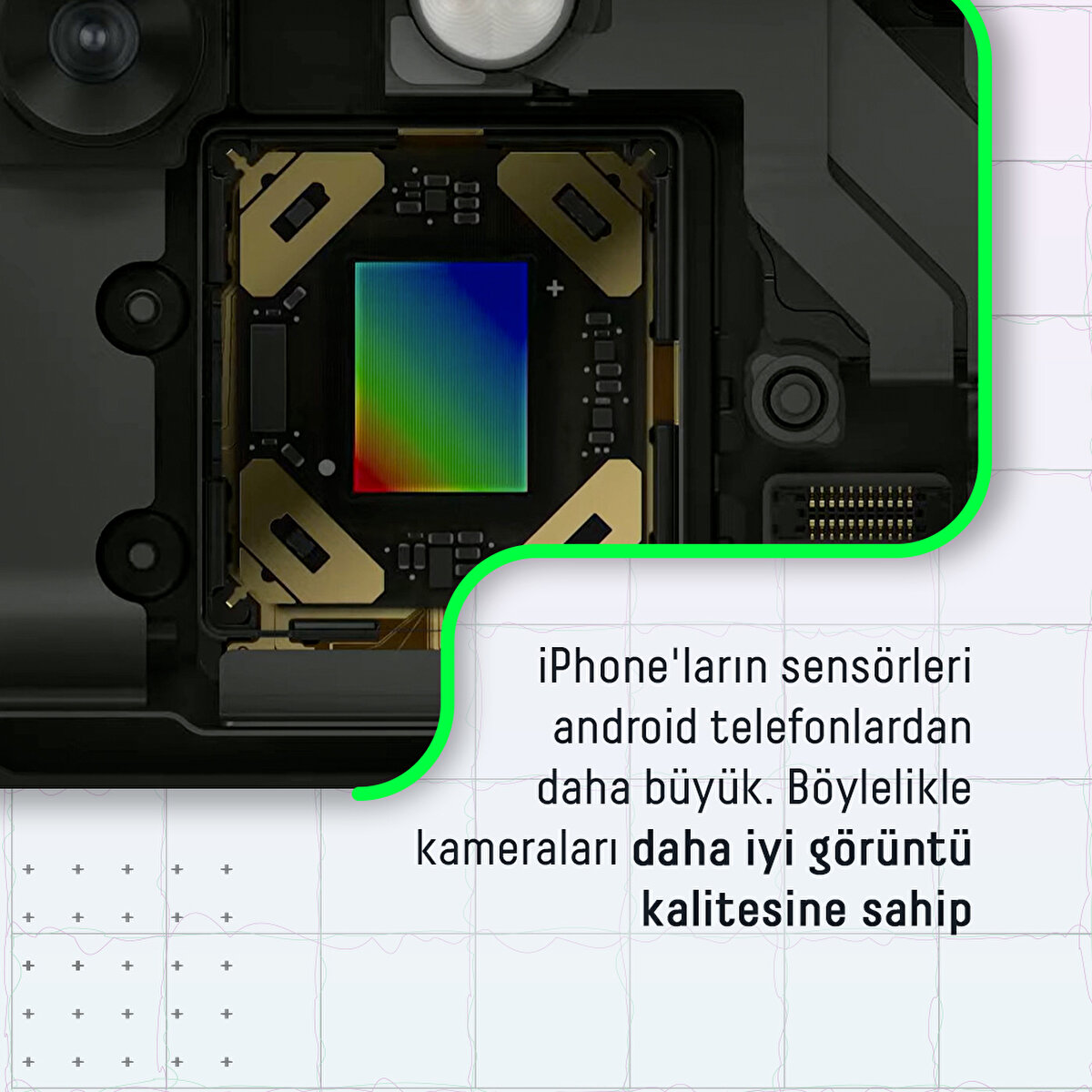 iPhone'ların sensörleri android telefonlardan daha büyük. Böylelikle kameraları daha iyi görüntü kalitesine sahip