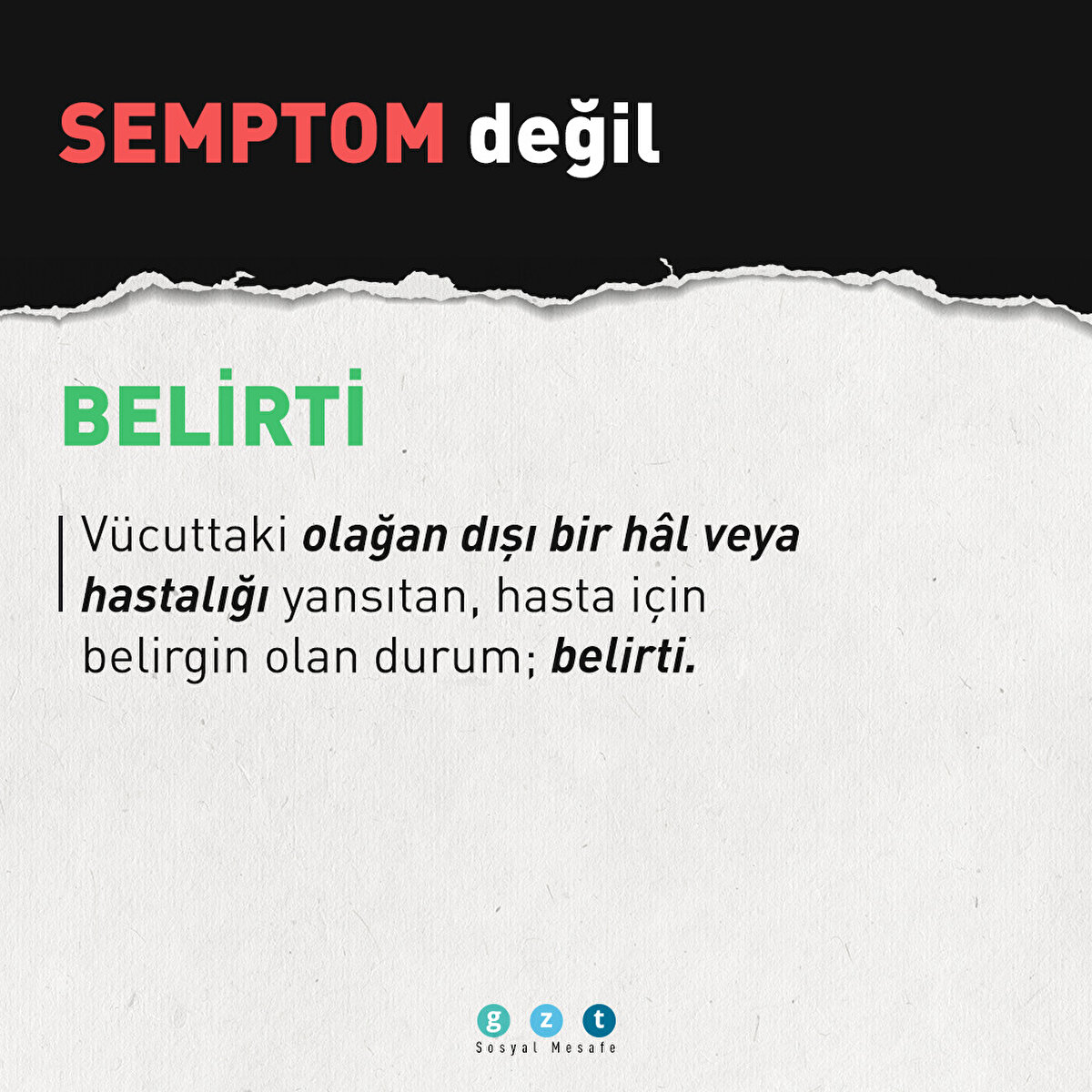 Semptom değil BELİRTİ | Vücuttaki olağan dışı bir hâl veya hastalığı yansıtan, hasta için belirgin olan durum; belirti.
