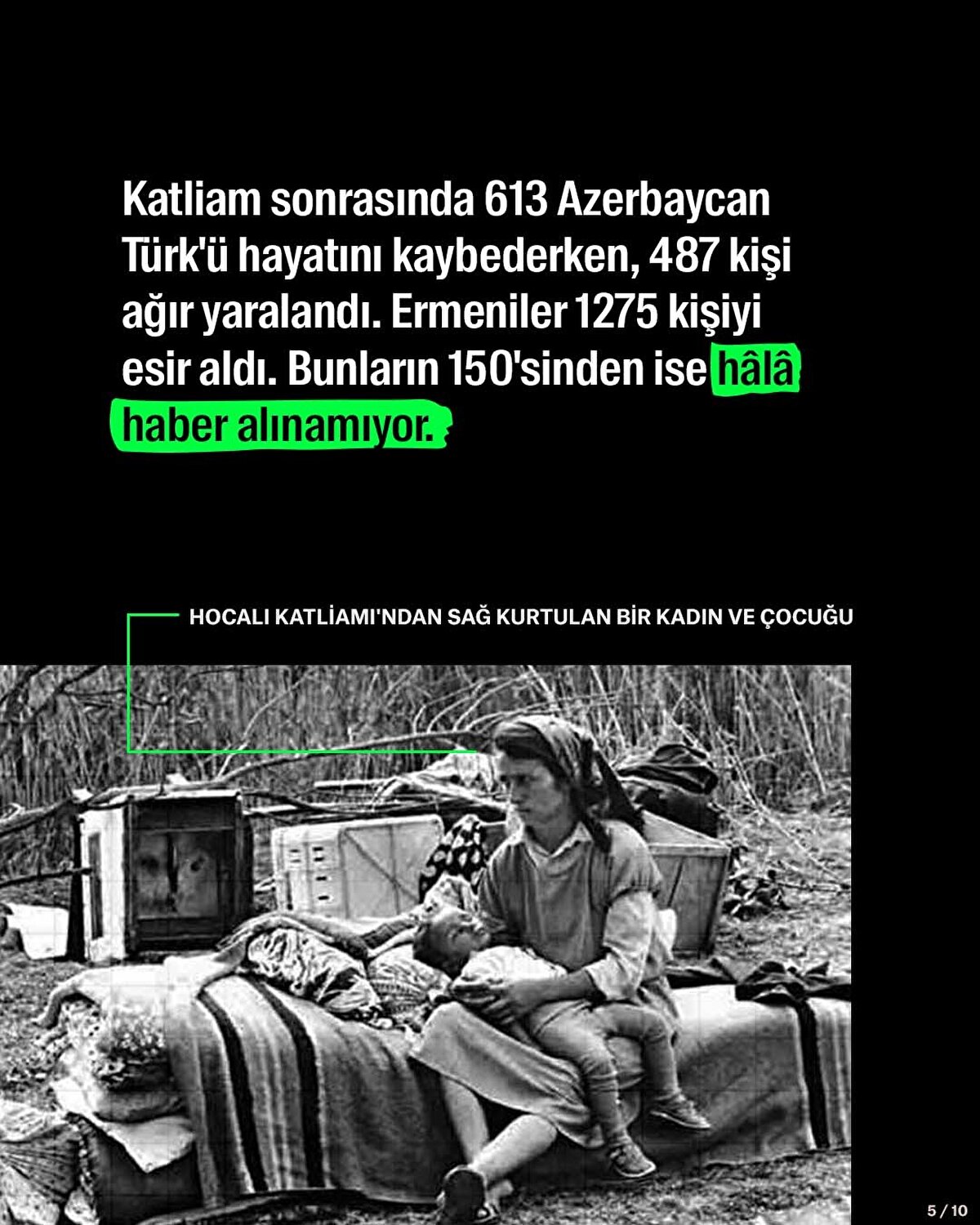Katliam sonrasında 613 Azerbaycan Türk'ü hayatını kaybederken, 487 kişi ağır yaralandı. Ermeniler 1275 kişiyi esir aldı. Bunların 150'sinden ise hâlâ haber alınamıyor.
