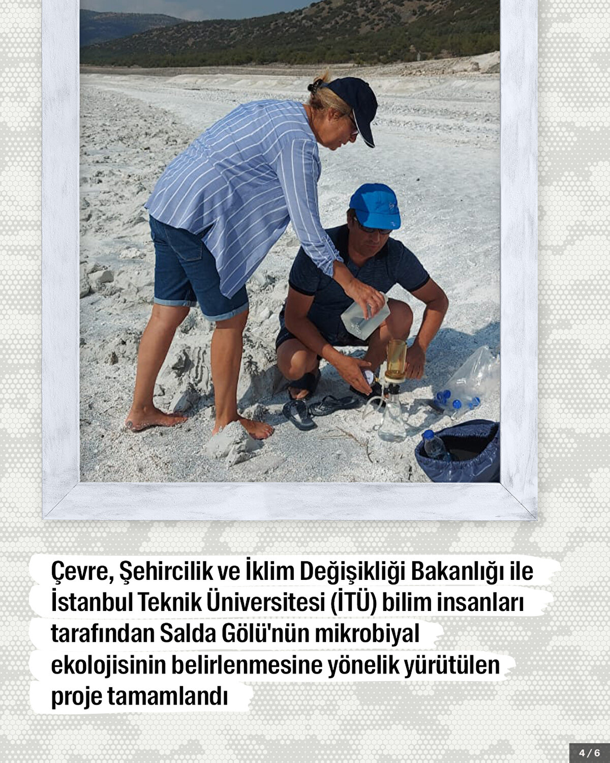 Çevre, Şehircilik ve İklim Değişikliği Bakanlığı ile İstanbul Teknik Üniversitesi (İTÜ) bilim insanları tarafından Salda Gölü'nün mikrobiyal ekolojisinin belirlenmesine yönelik yürütülen proje tamamlandı.