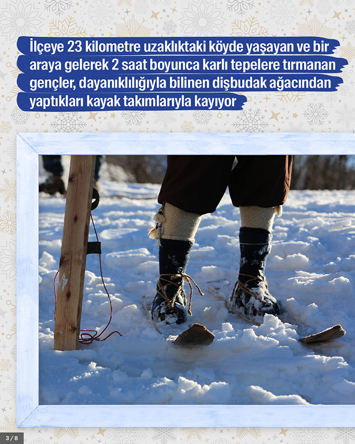 İlçeye 23 kilometre uzaklıktaki köyde yaşayan ve bir araya gelerek 2 saat boyunca karlı tepelere tırmanan gençler, dayanıklılığıyla bilinen dişbudak ağacından yaptıkları kayak takımlarıyla kayıyor.