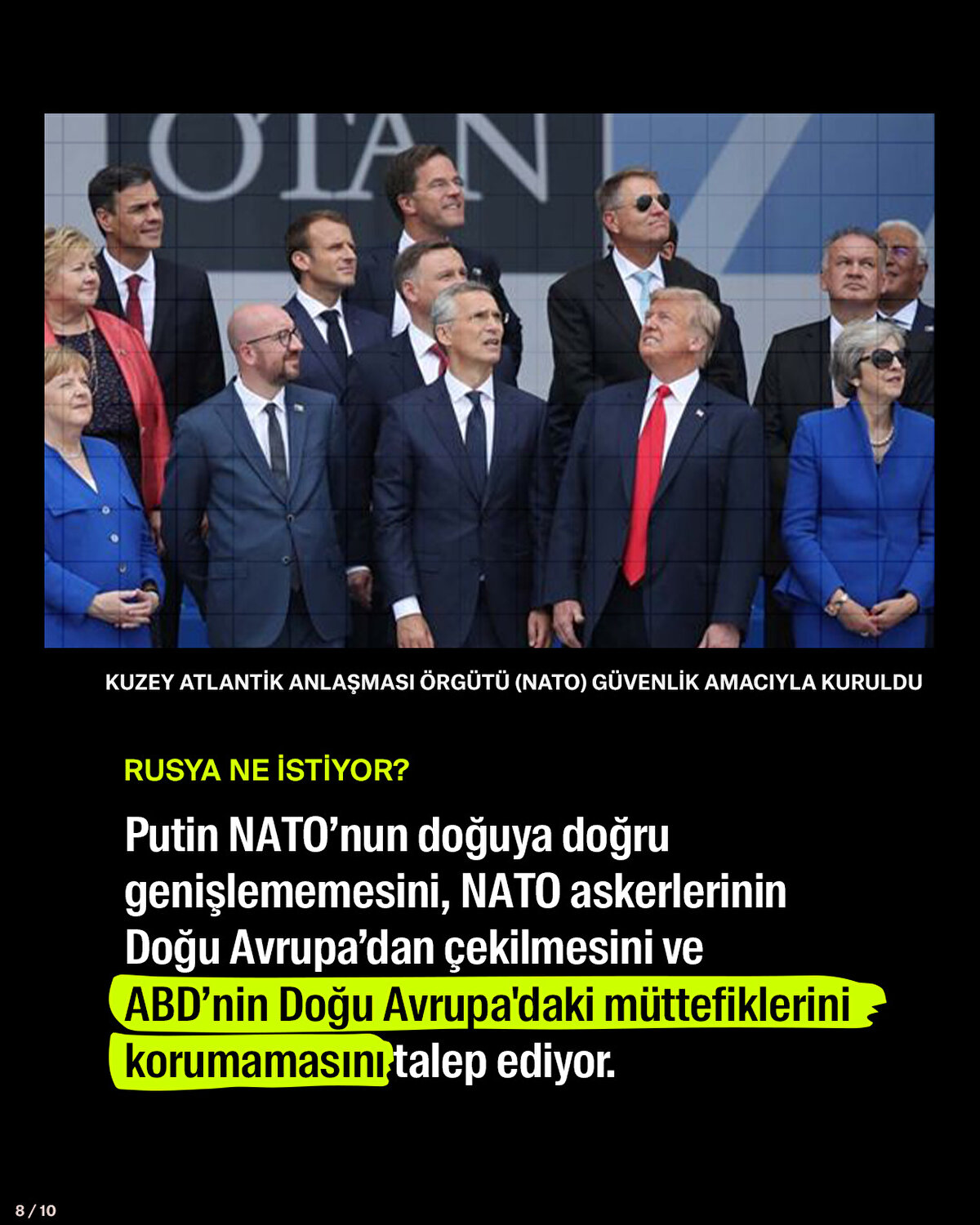 Putin NATO’nun doğuya doğru genişlememesini, NATO askerlerinin Doğu Avrupa’dan çekilmesini ve ABD’nin Doğu Avrupa'daki müttefiklerini korumamasını talep ediyor.