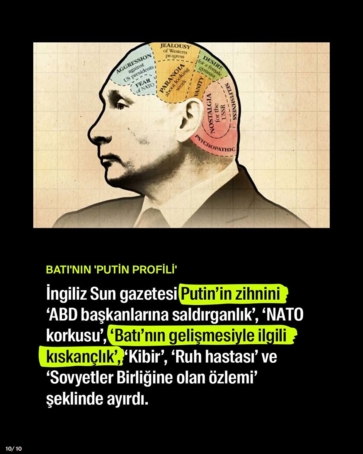 İngiliz Sun gazetesi Putin’in zihnini ‘ABD başkanlarına saldırganlık’, ‘NATO korkusu’, ‘Batı’nın gelişmesiyle ilgili kıskançlık’, ‘Kibir’, ‘Ruh hastası’ ve ‘Sovyetler Birliğine olan özlemi’ şeklinde ayırdı.