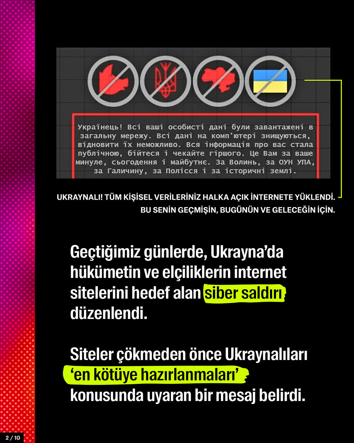 Geçtiğimiz günlerde, Ukrayna’da hükümetin ve elçiliklerin internet sitelerini hedef alan siber saldırı düzenlendi. Siteler çökmeden önce Ukraynalıları ‘en kötüye hazırlanmaları’ konusunda uyaran bir mesaj belirdi.