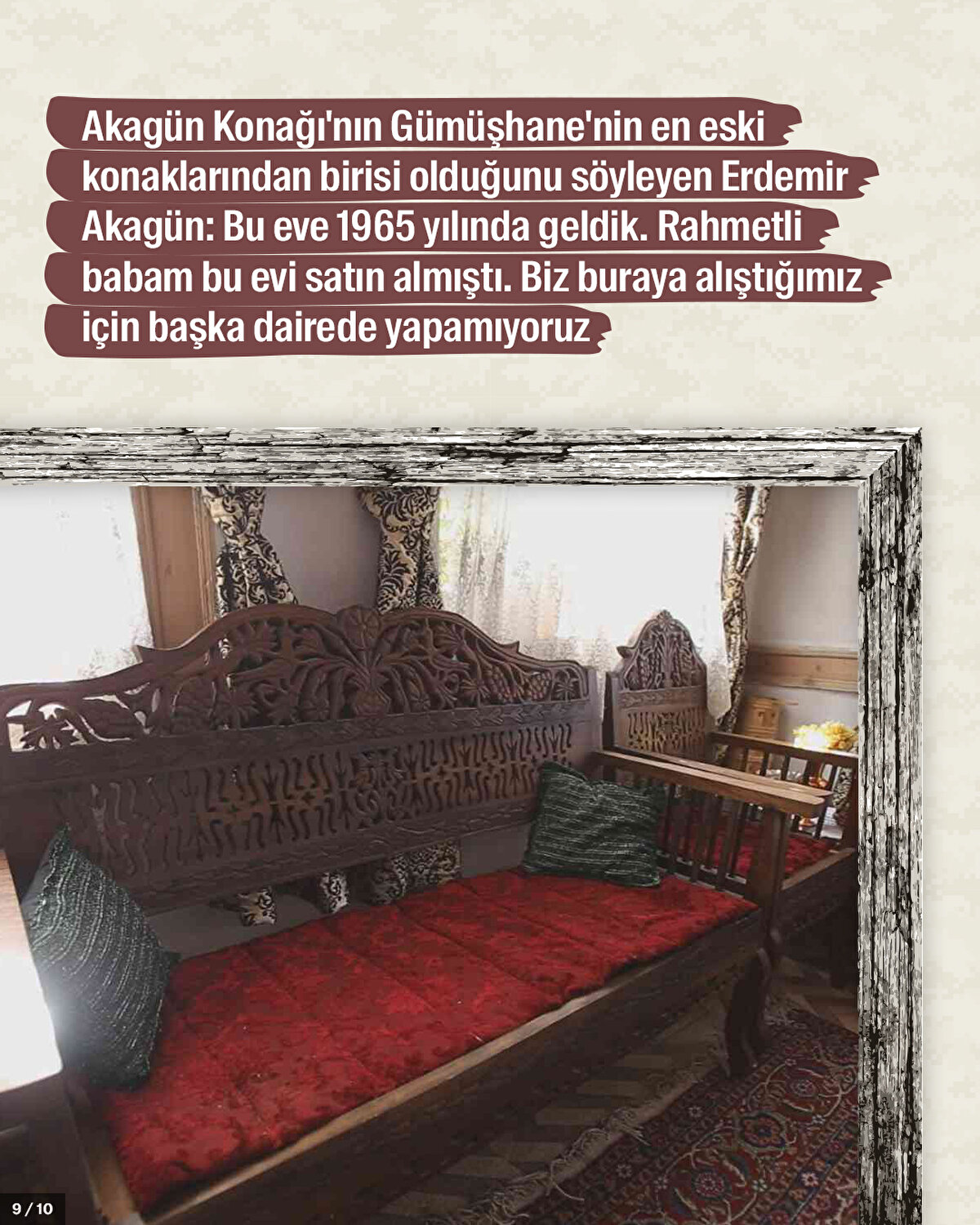 Akagün Konağı'nın Gümüşhane'nin en eski konaklarından birisi olduğunu söyleyen Erdemir Akagün: Bu eve 1965 yılında geldik. Rahmetli babam bu evi satın almıştı. Biz buraya alıştığımız için başka dairede yapamıyoruz.