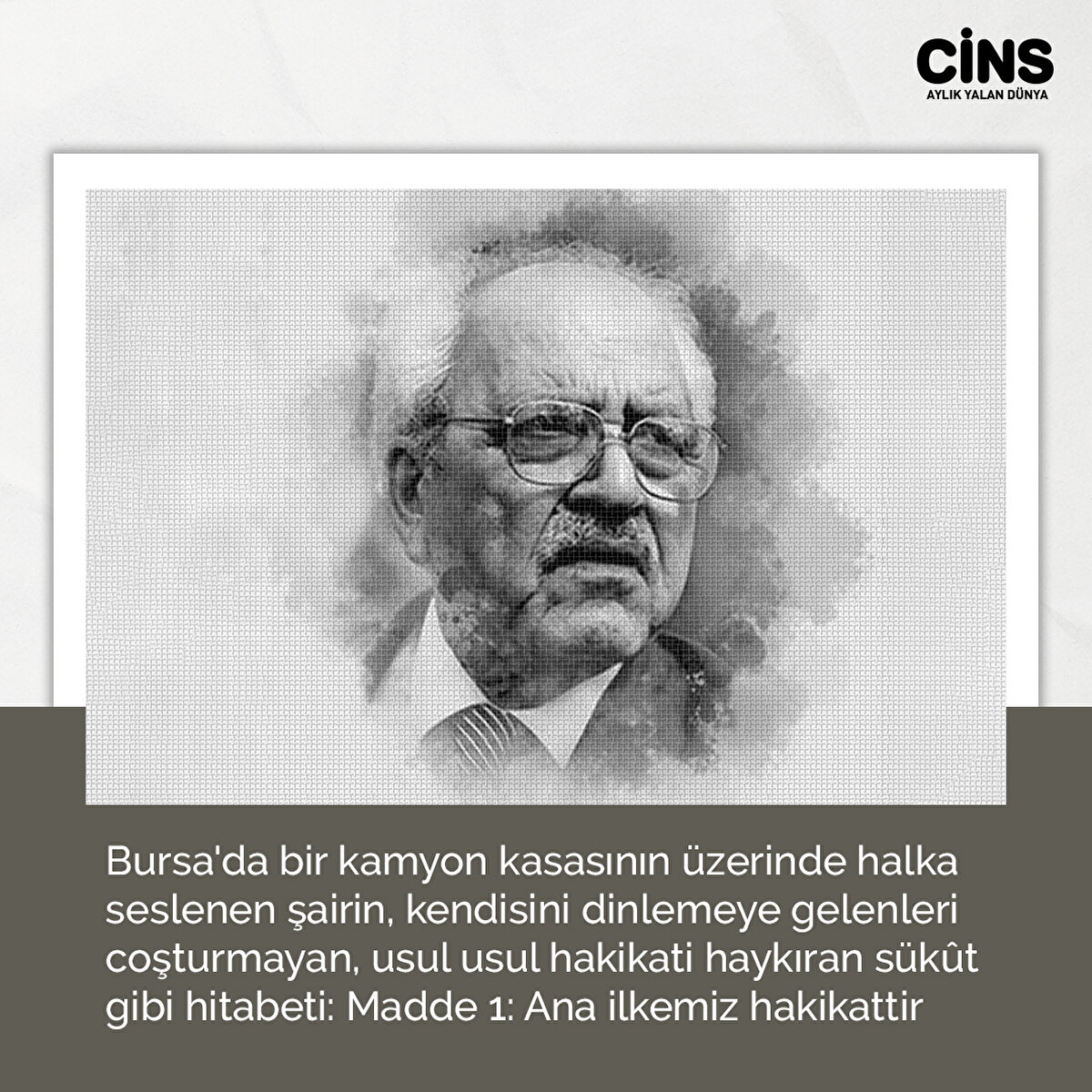 Bursa'da bir kamyon kasasının üzerinde halka seslenen şairin, kendisini dinlemeye gelenleri coşturmayan, usul usul hakikati haykıran sükût gibi hitabeti: Madde 1: Ana ilkemiz hakikattir.