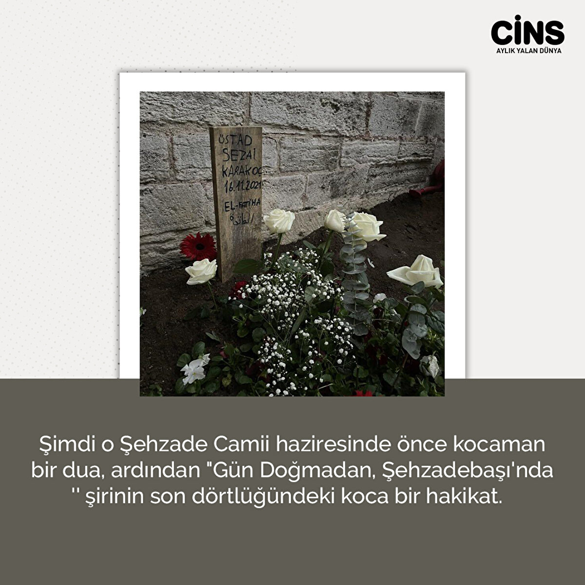 Şimdi o Şehzade Camii haziresinde önce kocaman bir dua, ardından "Gün Doğmadan, Şehzadebaşı'nda'' şirinin son dörtlüğündeki koca bir hakikat. 