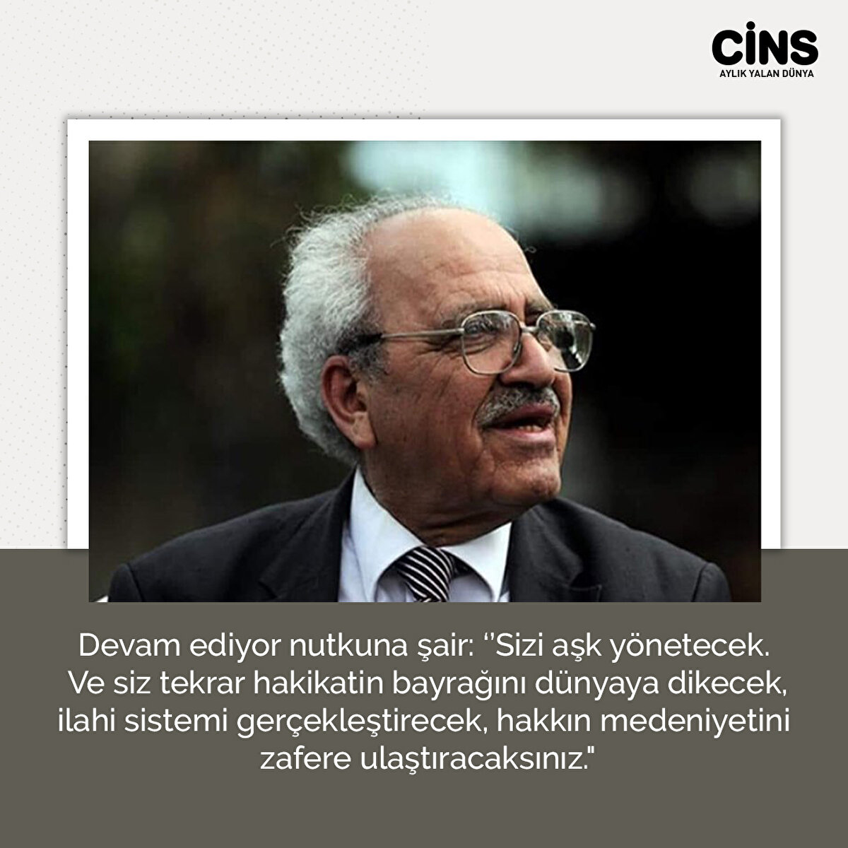 Devam ediyor nutkuna şair: ‘’Sizi aşk yönetecek. Ve siz tekrar hakikatin bayrağını dünyaya dikecek, ilahi sistemi gerçekleştirecek, hakkın medeniyetini zafere ulaştıracaksınız."
