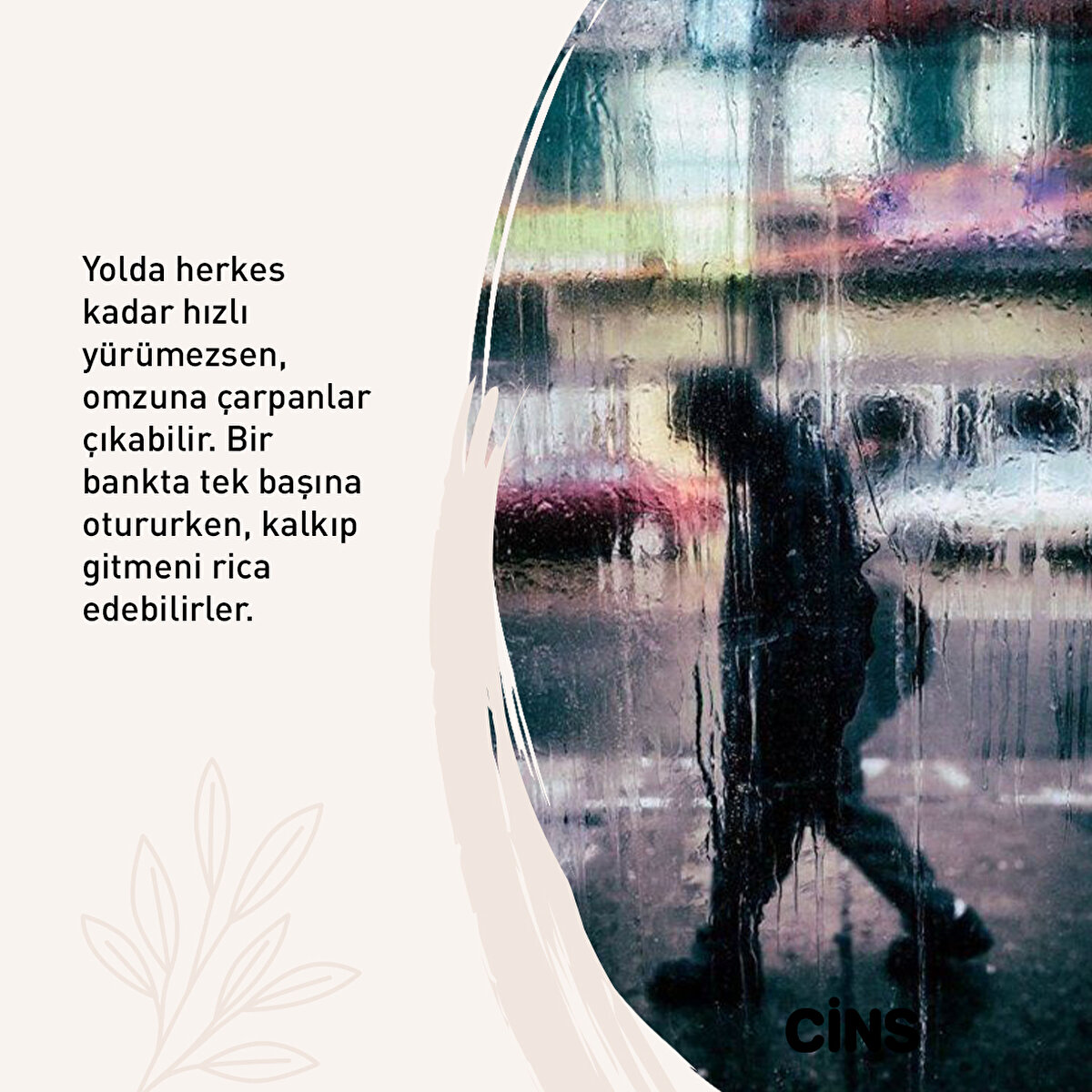 Yolda herkes kadar hızlı yürümezsen, omzuna çarpanlar çıkabilir. Bir bankta tek başına otururken, kalkıp gitmeni rica edebilirler.