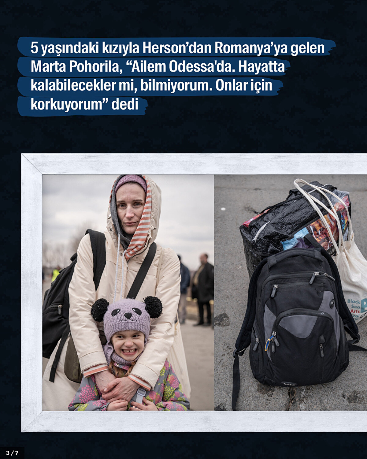 5 yaşındaki kızıyla Herson’dan Romanya’ya gelen Marta Pohorila, "Ailem Odessa'da. Hayatta kalabilecekler mi, bilmiyorum. Onlar için korkuyorum" dedi.