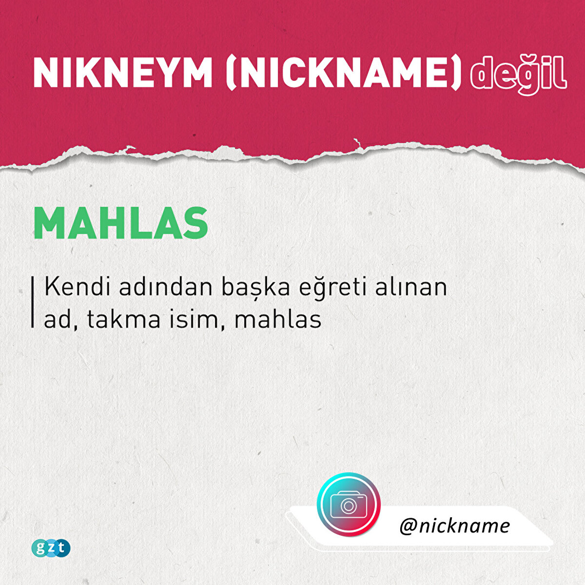 Nikneym (Nickname) değil MAHLAS:
Kendi adından başka eğreti alınan ad, takma isim, mahlas