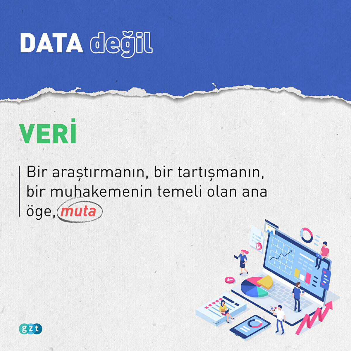 Data değil  VERİ:Bir araştırmanın, bir tartışmanın, bir muhakemenin temeli olan ana &#246;ge, muta