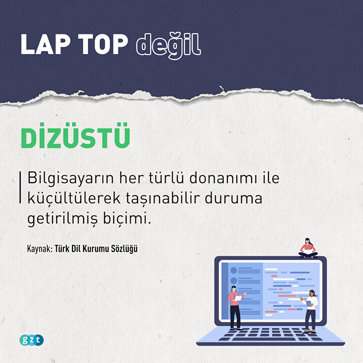 Lap Top değil  DİZÜSTÜ:
Bilgisayarın her türlü donanımı ile küçültülerek taşınabilir duruma getirilmiş biçimi