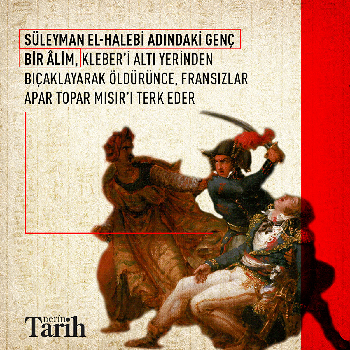 Süleyman el-Halebi adındaki genç bir âlim, Kleber’i altı yerinden bıçaklayarak öldürünce, Fransızlar apar topar Mısır’ı terk eder