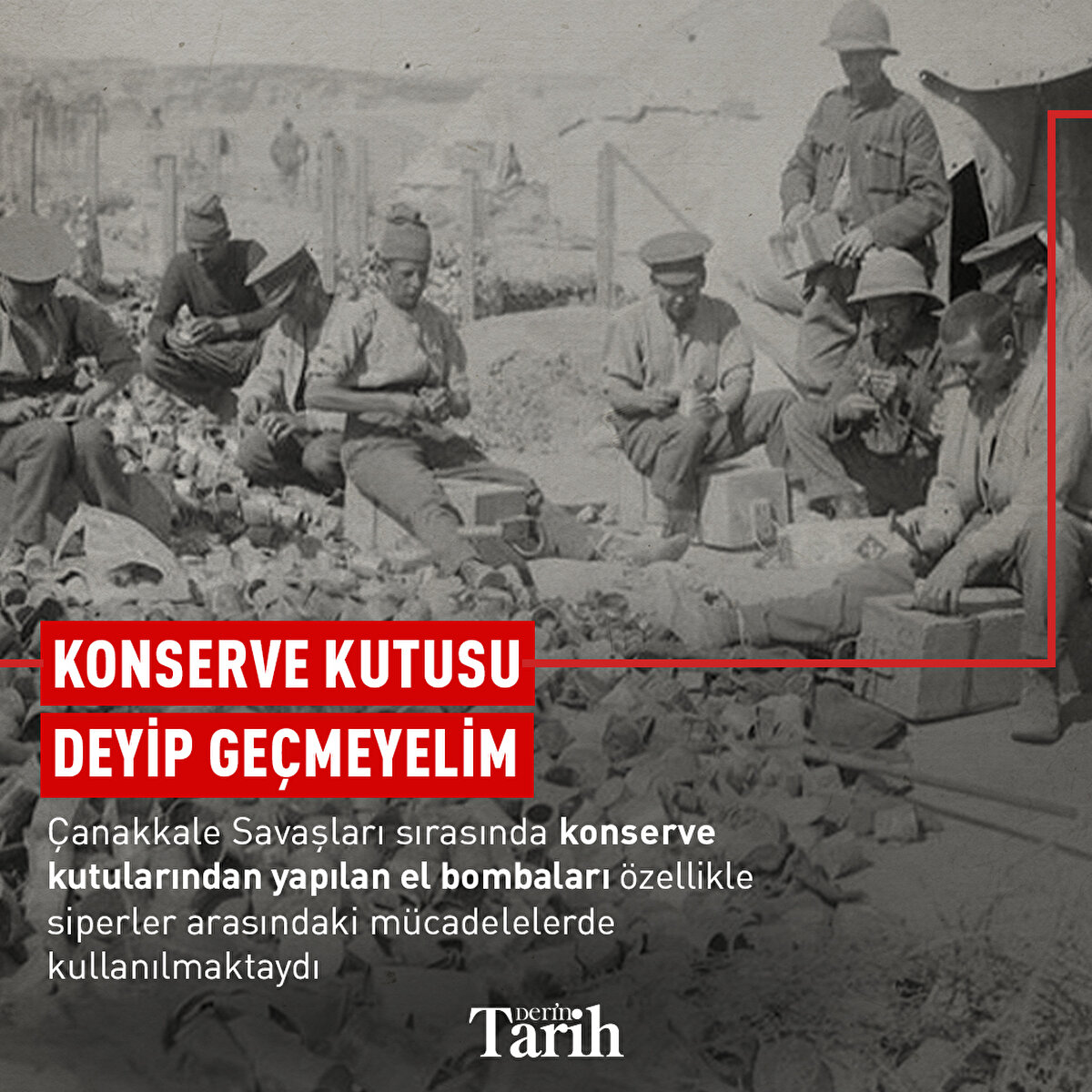 Konserve kutusu deyip geçmeyelim
Çanakkale Savaşları sırasında konserve kutularından yapılan el bombaları özellikle siperler arasındaki mücadelelerde kullanılmaktaydı