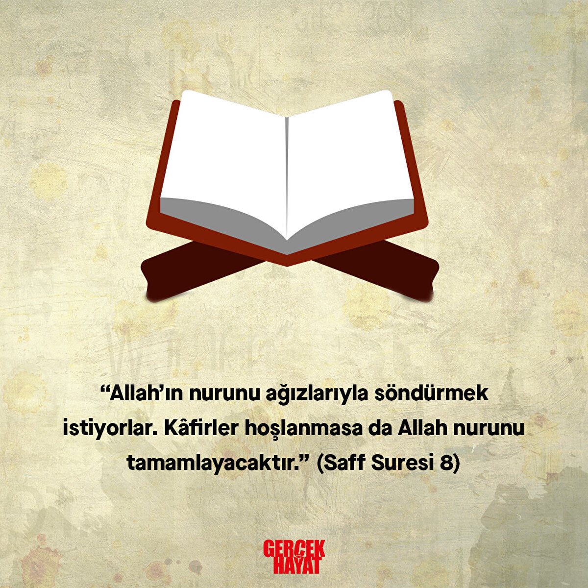 "Kâfirler hoşlanmasa da Allah nurunu tamamlayacaktır." (Saff Suresi 8)