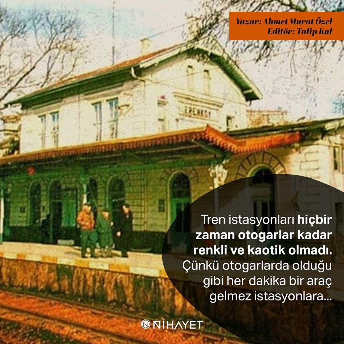 Tren istasyonları hiçbir zaman otogarlar kadar renkli ve kaotik olmadı. Çünkü otogarlarda olduğu gibi her dakika bir araç gelmez istasyonlara... 