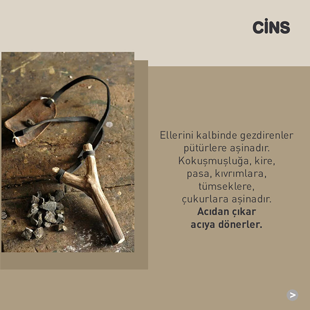 Ellerini kalbinde gezdirenler pütürlere aşinadır. Kokuşmuşluğa, kire, pasa, kıvrımlara, tümseklere, çukurlara aşinadır. Acıdan çıkar acıya dönerler.