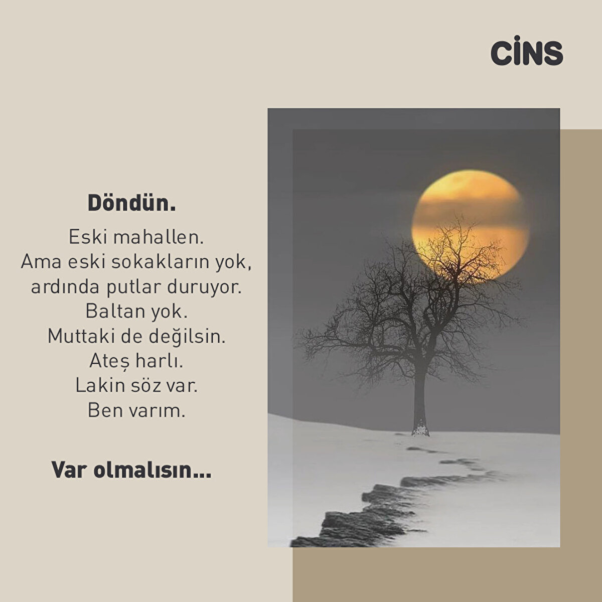 Döndün. Eski mahallen. Ama eski sokakların yok, ardında putlar duruyor. Baltan yok. Muttaki de değilsin. Ateş harlı. Lakin söz var. Ben varım.<br>Var olmalısın...<br>