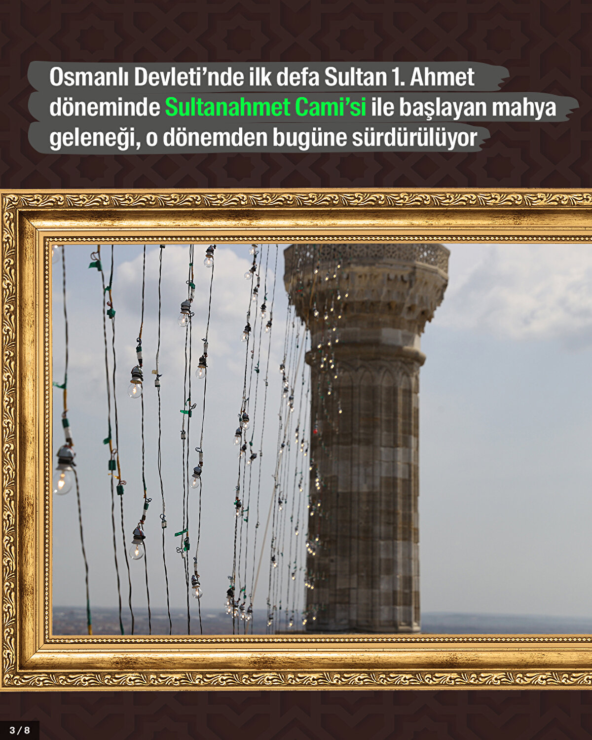 Osmanlı Devleti’nde ilk defa Sultan 1. Ahmet döneminde Sultanahmet Camisi ile başlayan mahya geleneği, o dönemden bugüne sürdürülüyor.