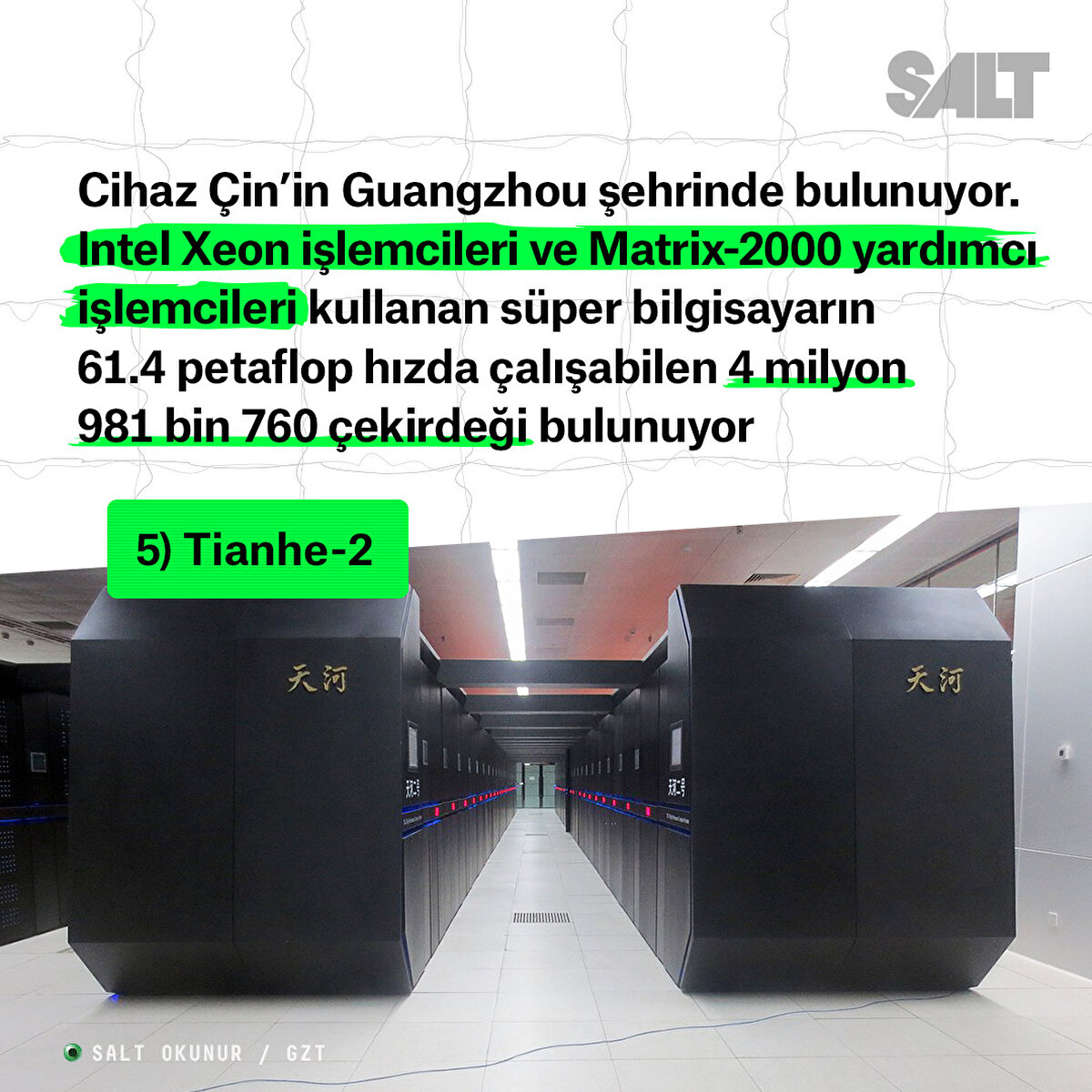 Cihaz Çin’in Guangzhou şehrinde bulunuyor. Intel Xeon işlemcileri ve Matrix-2000 yardımcı işlemcileri kullanan süper bilgisayarın 61.4 petaflop hızda çalışabilen 4 milyon 981 bin 760 çekirdeği bulunuyor