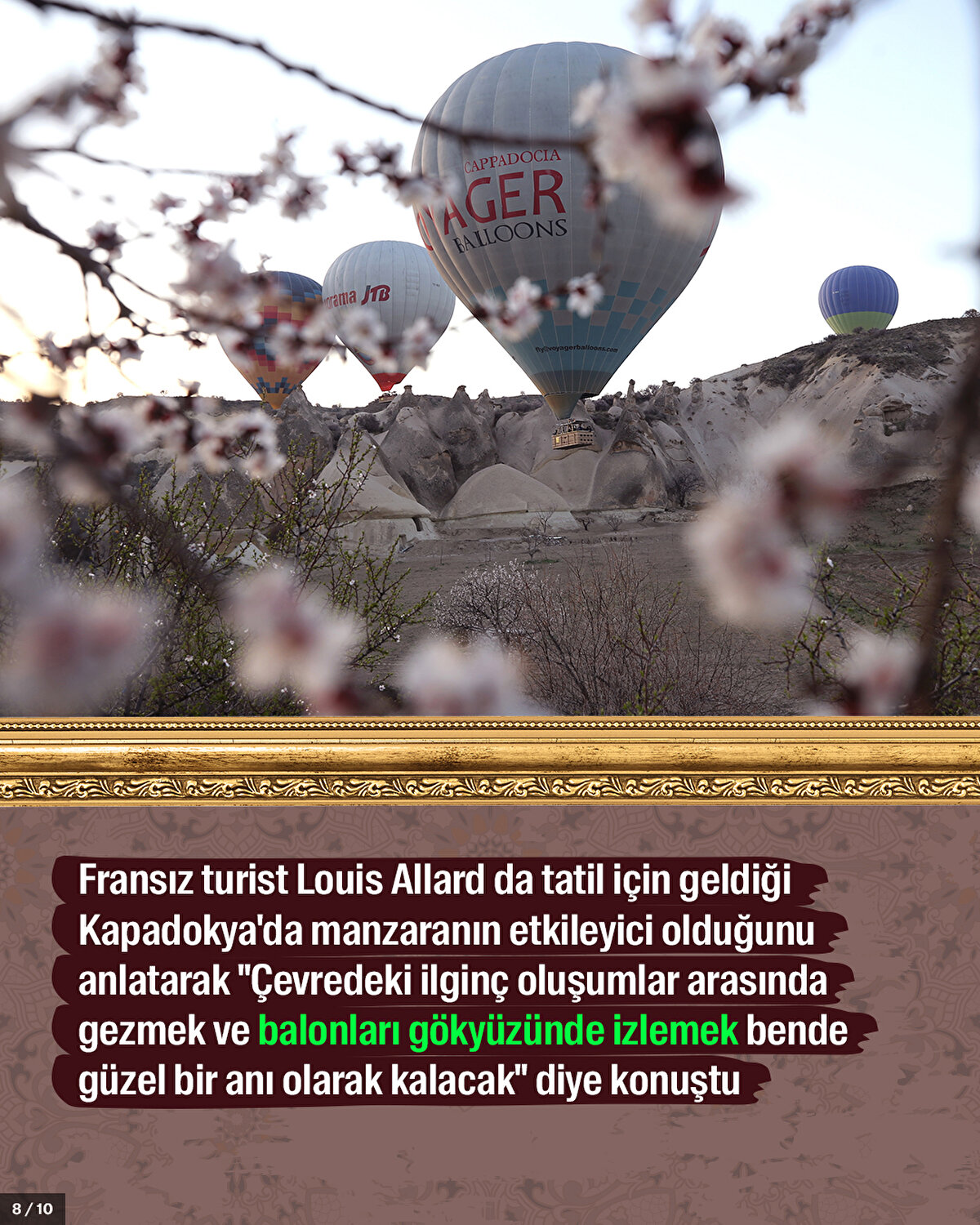 Fransız turist Louis Allard da tatil için geldiği Kapadokya'da manzaranın etkileyici olduğunu anlatarak "Çevredeki ilginç oluşumlar arasında gezmek ve balonları gökyüzünde izlemek bende güzel bir anı olarak kalacak" diye konuştu