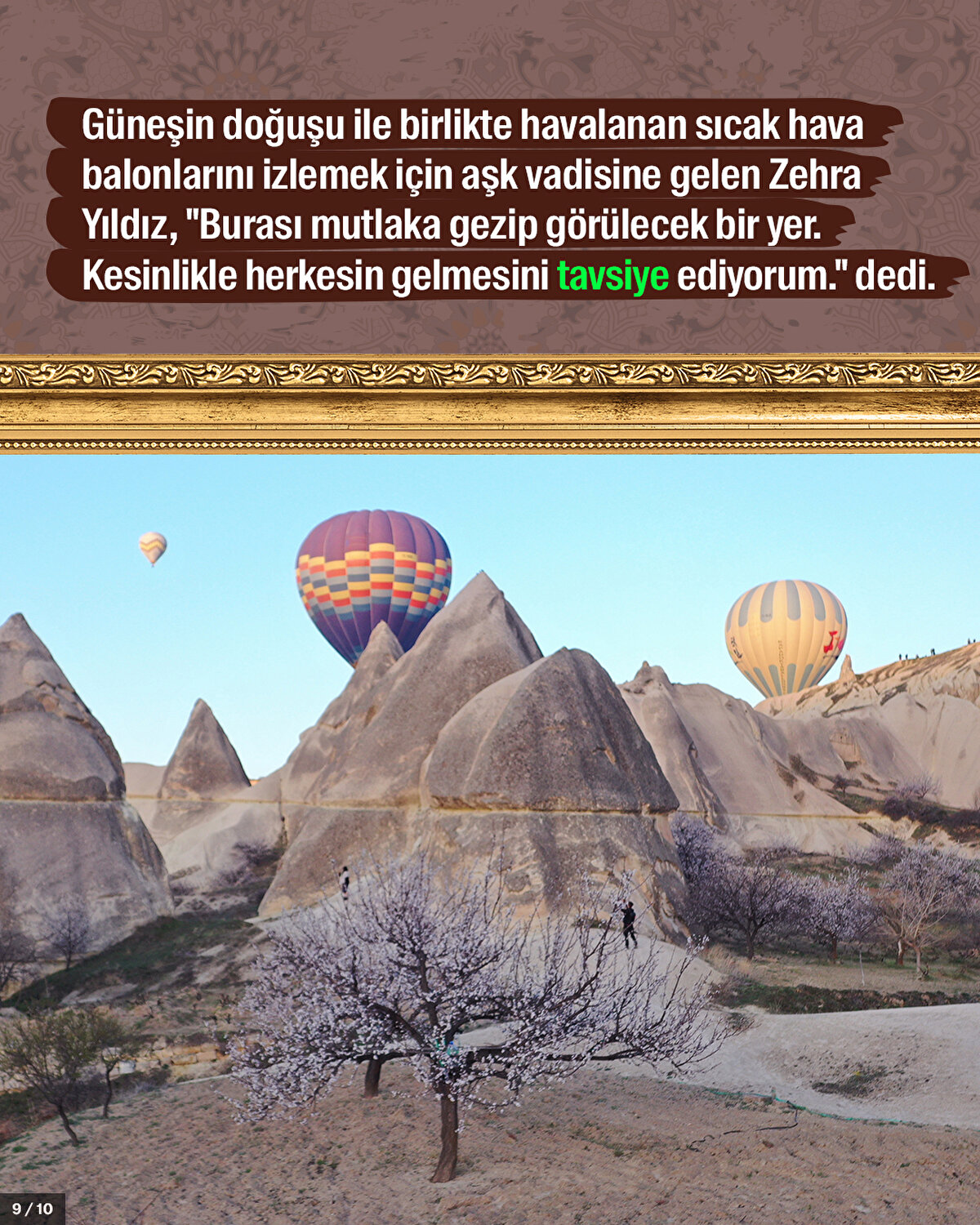 Güneşin doğuşu ile birlikte havalanan sıcak hava balonlarını izlemek için aşk vadisine gelen Zehra Yıldız, "Burası mutlaka gezip görülecek bir yer. Kesinlikle herkesin gelmesini tavsiye ediyorum." dedi.