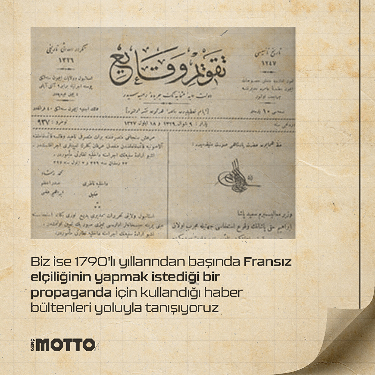 Biz ise 1790'lı yıllarından başında Fransız elçiliğinin yapmak istediği bir 
propaganda için kullandığı haber bültenleri yoluyla tanışıyoruz

