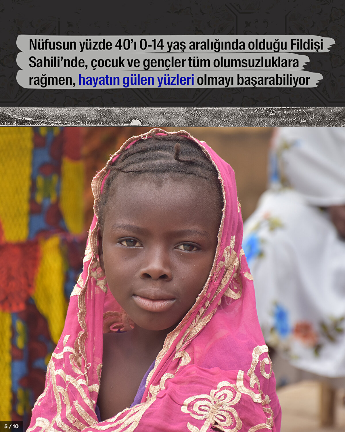 Nüfusun yüzde 40’ı 0-14 yaş aralığında olduğu Fildişi Sahili’nde, çocuk ve gençler tüm olumsuzluklara rağmen, hayatın gülen yüzleri olmayı başarabiliyor