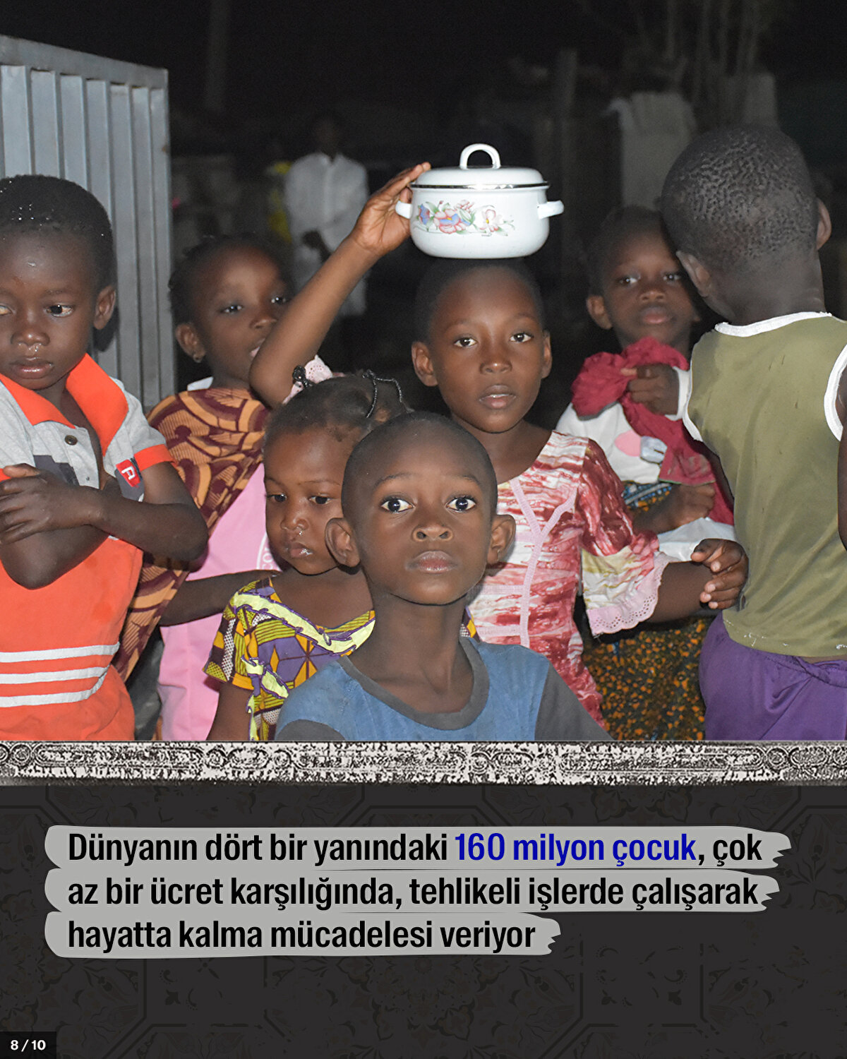 Dünyanın dört bir yanındaki 160 milyon çocuk, çok az bir ücret karşılığında, tehlikeli işlerde çalışarak hayatta kalma mücadelesi veriyor