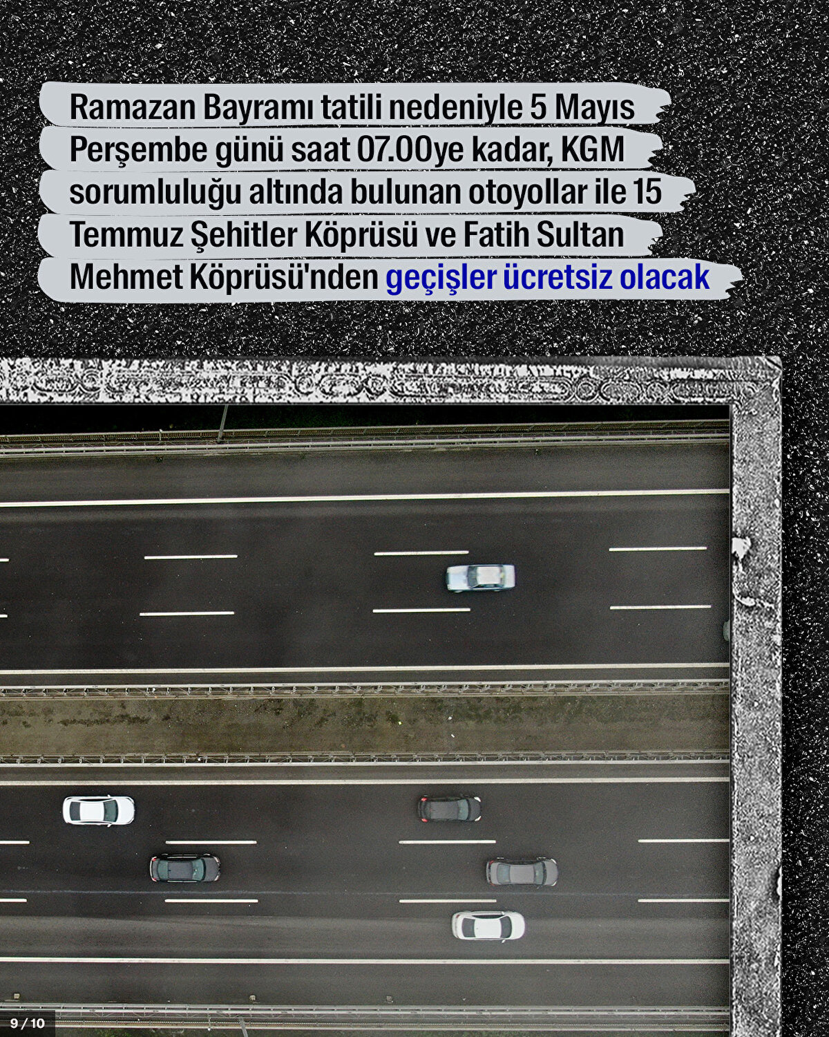 Ramazan Bayramı tatili nedeniyle 5 Mayıs Perşembe günü saat 07.00ye kadar, KGM sorumluluğu altında bulunan otoyollar ile 15 Temmuz Şehitler Köprüsü ve Fatih Sultan Mehmet Köprüsü'nden geçişler ücretsiz olacak